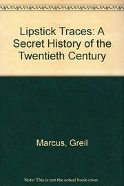 Lipstick Traces: A Secret History of the Twentieth Century