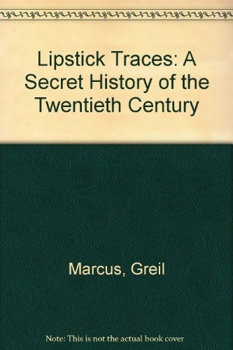 Lipstick Traces: A Secret History of the Twentieth Century