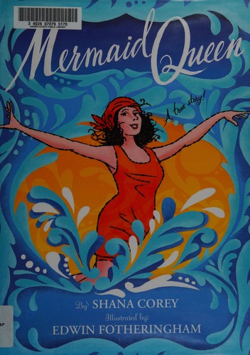 Mermaid Queen: The Spectacular True Story of Annette Kellerman, Who Swam Her Way to Fame, Fortune & Swimsuit History!