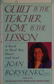 Guilt Is the Teacher, Love Is the Lesson: A Book to Heal You, Heart and Soul