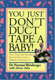 You Just Don't Duct Tape a Baby!: True Tales and Sensible Suggestions from a Veteran Pediatrician