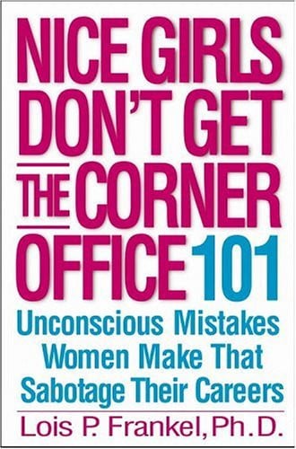 Nice Girls Don't Get the Corner Office: 101 Unconscious Mistakes Women Make