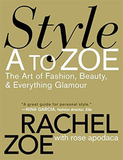 Style A To Zoe: The Art of Fashion, Beauty, and Everything Glamour