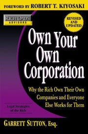 Rich Dad's Advisors: Own Your Own Corporation: Why the Rich Own Their Own Companies and Everyone Else Works for Them