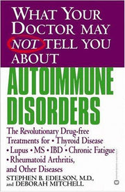 What Your Dr...Autoimmune Disorders: The Revolutionary Drug-Free Treatments for Thyroid Disease, Lupus, MS, IBD, Chronic Fatigue, Rheumatoid ... Doctor May Not Tell You About...(Paperback))