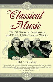 Classical Music: The 50 Greatest Composers and Their 1, 000 Greatest Works