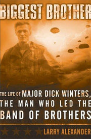 Biggest Brother: The Life of Major Dick Winters, the Man Who Led the Band of Brothers