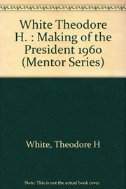 White Theodore H. : Making of the President 1960 (Mentor Series)