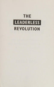 The Leaderless Revolution: The Leaderless Revolution: How Ordinary People Will Take Power and Change Politics in the 21st Century