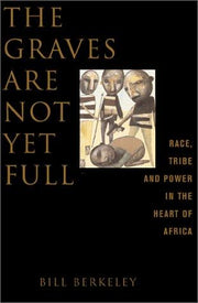 The Graves are Not Yet Full: Race, Tribe and Power in the Heart of Africa (A new republic book)