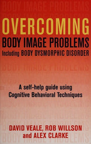 Overcoming Body Image Problems Including Body Dysmorphic Disorder: A Self-help Guide Using Cognitive Behavioral Techniques