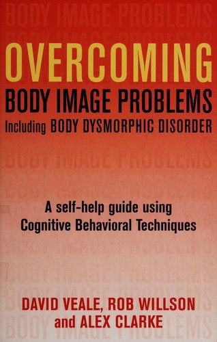 Overcoming Body Image Problems Including Body Dysmorphic Disorder: A Self-help Guide Using Cognitive Behavioral Techniques