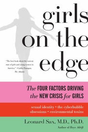 Girls on the Edge: The Four Factors Driving the New Crisis for Girls--Sexual Identity, the Cyberbubble, Obsessions, Environmental Toxins