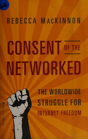 Consent of the Networked: The Worldwide Struggle for Internet Freedom