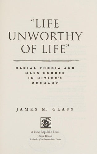 Life Unworthy Of Life: Racial Phobia And Mass Murder In Hitler's Germany