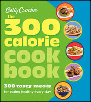 Betty Crocker the 300 Calorie Cookbook: 300 Tasty Meals for Eating Healthy Every Day (Betty Crocker Books) (Betty Crocker Cooking)