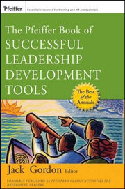The Pfeiffer Book of Successful Leadership Development Tools: The Most Enduring, Effective, and Valuable Training Activities for Developing Leaders (Jossey-Bass Leadership Series)