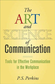 The Art and Science of Communication: Tools for Effective Communication in the Workplace