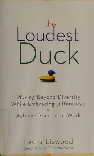 The Loudest Duck: Moving Beyond Diversity while Embracing Differences to Achieve Success at Work