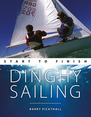 Dinghy Sailing: Start to Finish – From Beginner to Advanced: The Perfect Guide to Improving Your Sailing Skills