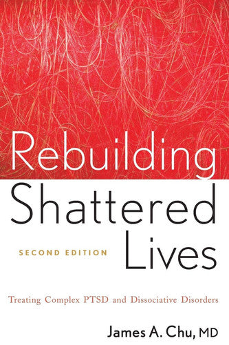 Rebuilding Shattered Lives: Treating Complex PTSD and Dissociative Disorders, 2nd Edition