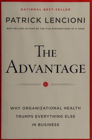 The Advantage: Why Organizational Health Trumps Everything Else In Business (J-B Lencioni Series)