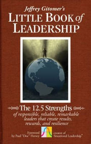 The Little Book of Leadership: The 12.5 Strengths of Responsible, Reliable, Remarkable Leaders That Create Results, Rewards, and Resilience (Jeffrey Gitomer's Little Book)