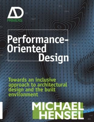 Performance-Oriented Architecture: Rethinking Architectural Design and the Built Environment (Architectural Design Primer)