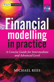 Financial Modelling in Practice: A Concise Guide for Intermediate and Advanced Level: 443 (The Wiley Finance Series)