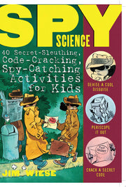 Spy Science: 40 Secret-Sleuthing, Code-Cracking, Spy-Catching Activities for Kids