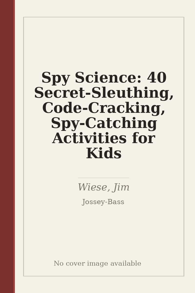 Spy Science: 40 Secret-Sleuthing, Code-Cracking, Spy-Catching Activities for Kids - no cover image available
