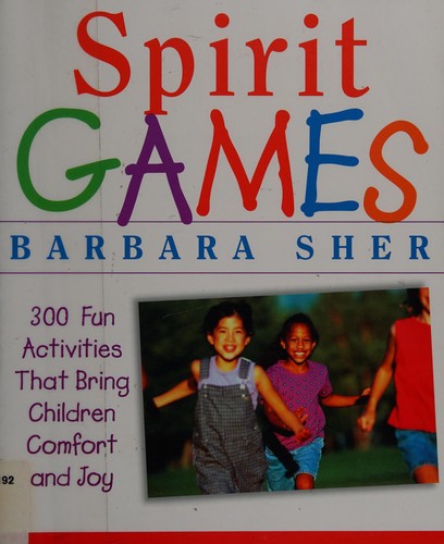 Spirit Games: 300 Fun Activities That Bring Children Comfort and Joy
