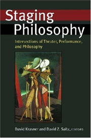 Staging Philosophy: Intersections of Theater, Performance, and Philosophy (Theater: Theory/Text/Performance)