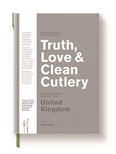 Truth, Love & Clean Cutlery: A Guide to the truly good restaurants and food experiences of the United Kingdom