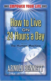 How to Live on 24 Hours a Day: With the Human Machine (Dover Empower Your Life)