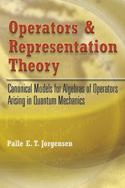 Operators and Representation Theory: Canonical Models for Algebras of Operators Arising in Quantum Mechanics (Dover Books on Physics)