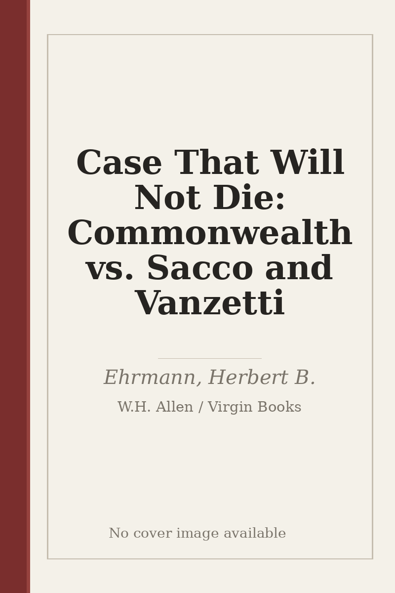 Case That Will Not Die: Commonwealth vs. Sacco and Vanzetti - no cover image available