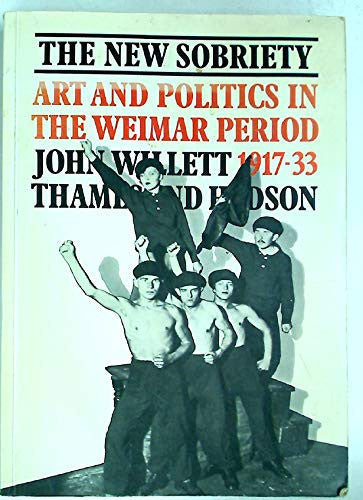The New Sobriety : Art and Politics in the Weimar Period 1917-33