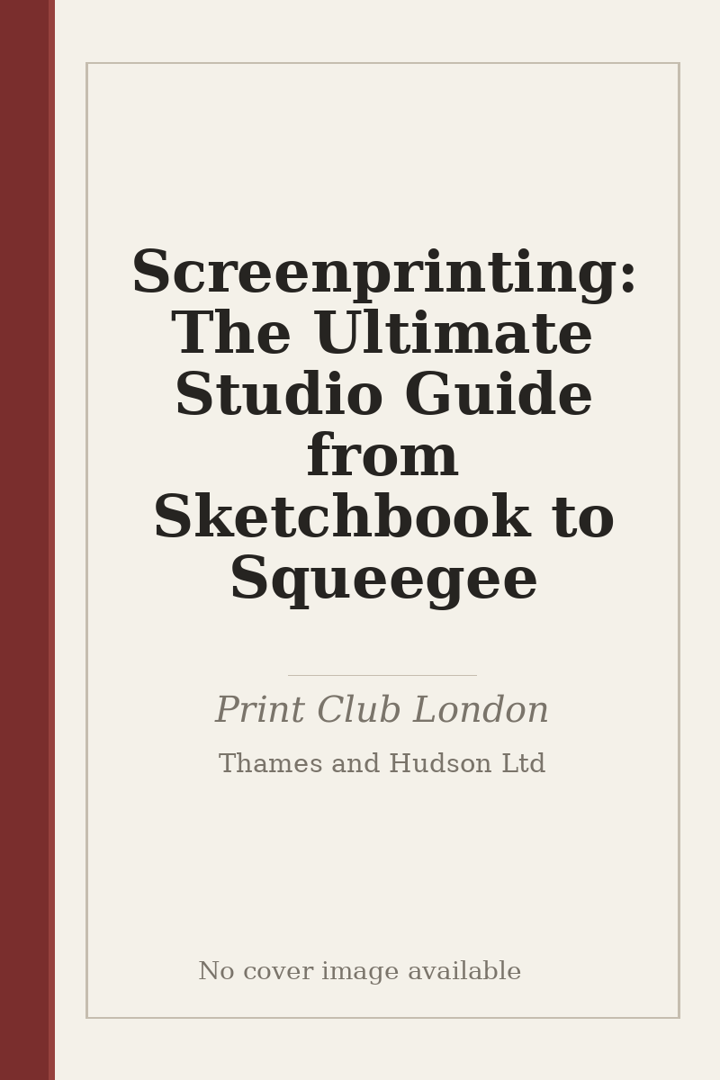 Screenprinting: The Ultimate Studio Guide from Sketchbook to Squeegee - no cover image available