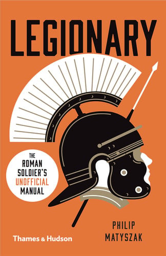 Legionary: The Roman Soldier’s (Unofficial) Manual