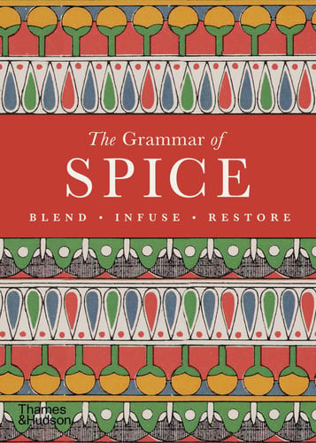 The Grammar of Spice: Blend • Infuse • Restore (Thames & Hudson Ltd)