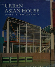 The Urban Asian House: Living in Tropical Cities