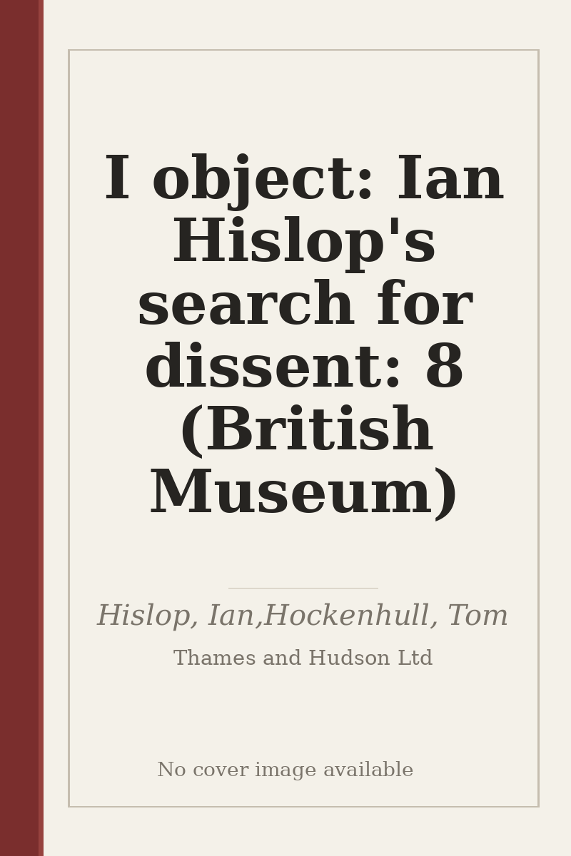 I object: Ian Hislop's search for dissent: 8 (British Museum) - no cover image available
