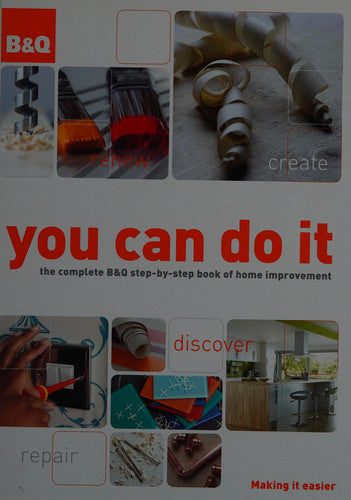 You Can Do It: The Complete B&Q Step-by-Step Book of Home Improvement