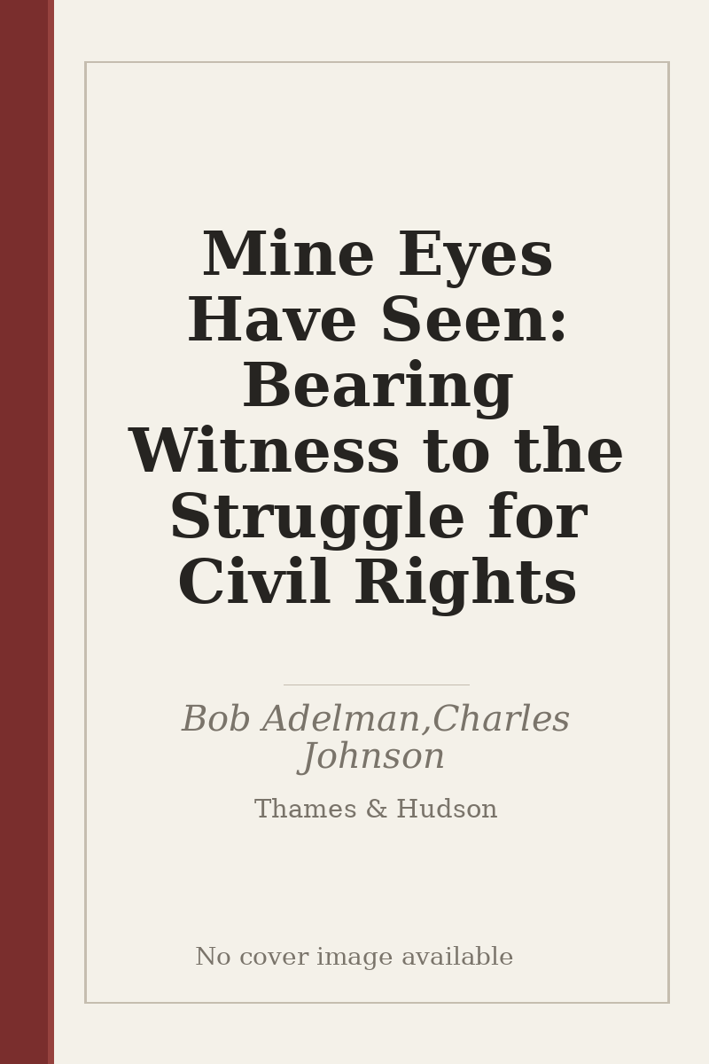 Mine Eyes Have Seen: Bearing Witness to the Struggle for Civil Rights - no cover image available