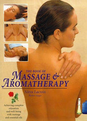 The Book of Massage and Aromatherapy: Achieving Complete Relaxation and Wellbeing with Massage and Essential Oils