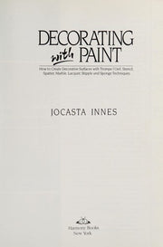 Decorating With Paint: How to Create Decorative Surfaces With Trompe L'Oeil, Stencil, Spatter, Marble, Lacquer, Stipple and Sponge Techniques