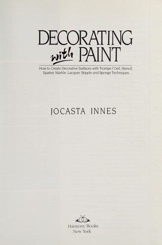 Decorating With Paint: How to Create Decorative Surfaces With Trompe L'Oeil, Stencil, Spatter, Marble, Lacquer, Stipple and Sponge Techniques