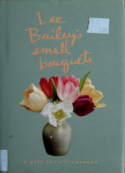 Lee Bailey's Small Bouquets: A Gift for All Seasons