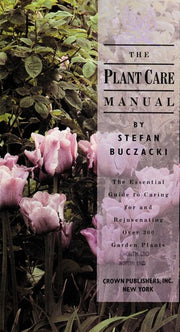 The Plant Care Manual: The Essential Guide to Caring for and Rejuvenating over 300 Garden Plants